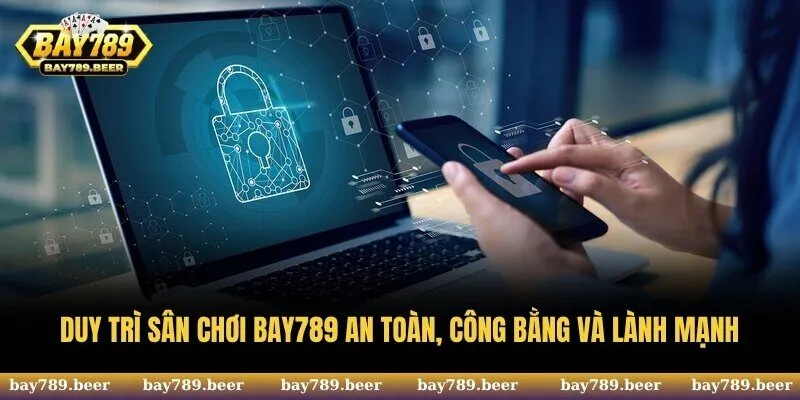 Duy trì sân chơi Bay789 an toàn, công bằng và lành mạnh