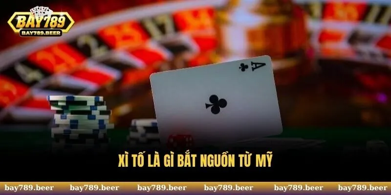 Xì tố là gì bắt nguồn từ Mỹ